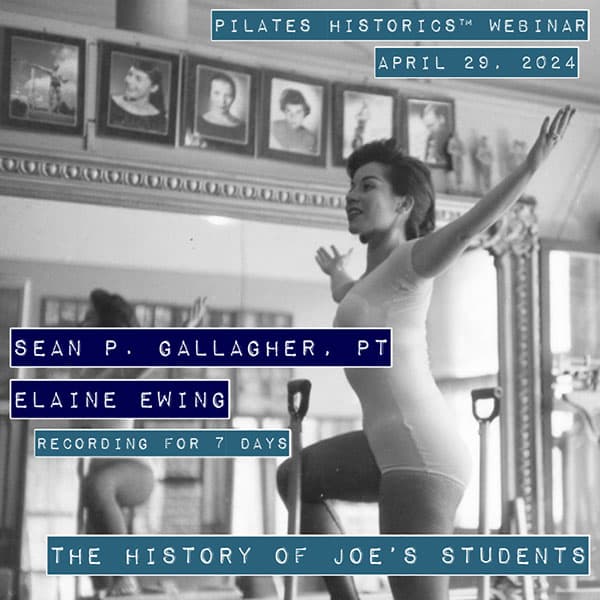 The History of Joe’s Students<br />
Pilates Historics™ Webinar<br />
with Sean P. Gallagher, PT and Elaine Ewing
